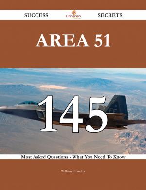 Book cover of Area 51 145 Success Secrets - 145 Most Asked Questions On Area 51 - What You Need To Know