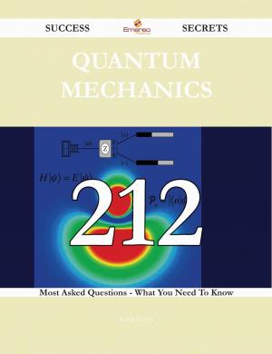 Cover of the book Quantum mechanics 212 Success Secrets - 212 Most Asked Questions On Quantum mechanics - What You Need To Know by Christina Castro