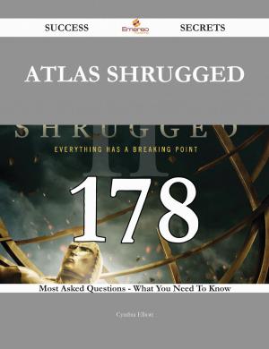 Cover of the book Atlas Shrugged 178 Success Secrets - 178 Most Asked Questions On Atlas Shrugged - What You Need To Know by Gerard Blokdijk