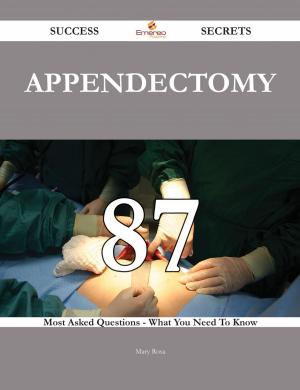 Cover of the book Appendectomy 87 Success Secrets - 87 Most Asked Questions On Appendectomy - What You Need To Know by Adam Finley