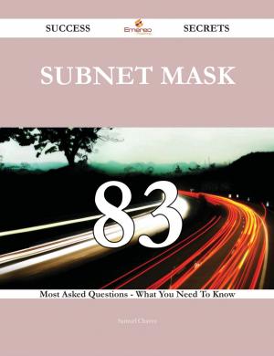 Book cover of Subnet Mask 83 Success Secrets - 83 Most Asked Questions On Subnet Mask - What You Need To Know