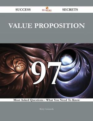 Cover of the book Value proposition 97 Success Secrets - 97 Most Asked Questions On Value proposition - What You Need To Know by Jo Franks