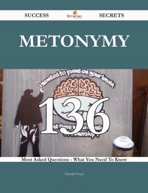 Cover of the book Metonymy 136 Success Secrets - 136 Most Asked Questions On Metonymy - What You Need To Know by Christine Jones