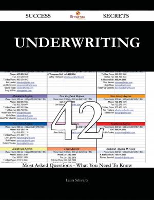 Cover of the book Underwriting 42 Success Secrets - 42 Most Asked Questions On Underwriting - What You Need To Know by Betty Cain