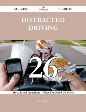 Cover of the book Distracted Driving 26 Success Secrets - 26 Most Asked Questions On Distracted Driving - What You Need To Know by Brian James