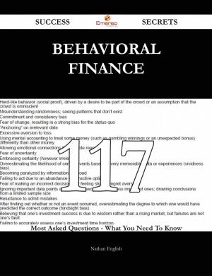Cover of the book Behavioral Finance 117 Success Secrets - 117 Most Asked Questions On Behavioral Finance - What You Need To Know by Francis Hopkinson Smith