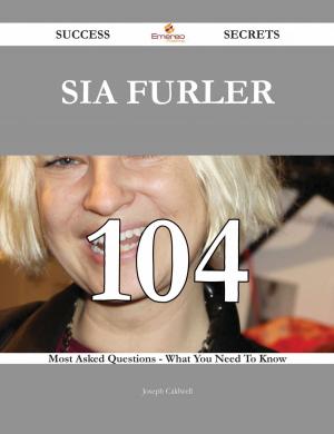 Cover of the book Sia Furler 104 Success Secrets - 104 Most Asked Questions On Sia Furler - What You Need To Know by Kylie Jacobson