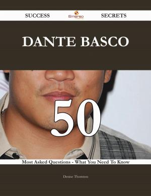 Cover of the book Dante Basco 50 Success Secrets - 50 Most Asked Questions On Dante Basco - What You Need To Know by Tavera T