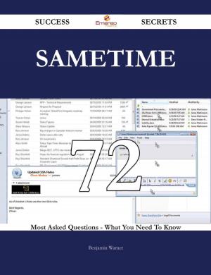 Cover of the book Sametime 72 Success Secrets - 72 Most Asked Questions On Sametime - What You Need To Know by Gerard Blokdijk