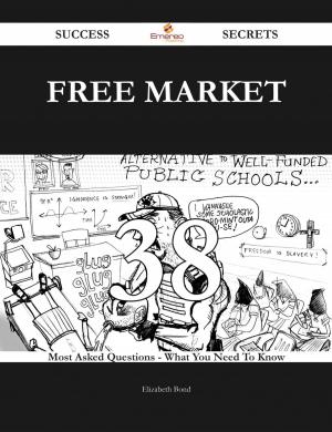 Cover of the book Free market 38 Success Secrets - 38 Most Asked Questions On Free market - What You Need To Know by Barbara Stein