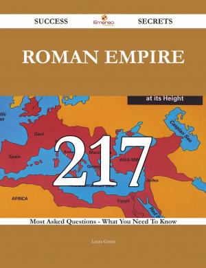 bigCover of the book Roman Empire 217 Success Secrets - 217 Most Asked Questions On Roman Empire - What You Need To Know by 