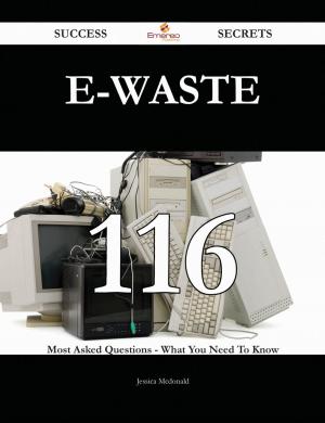 bigCover of the book E-Waste 116 Success Secrets - 116 Most Asked Questions On E-Waste - What You Need To Know by 