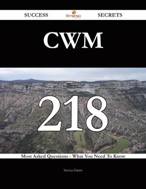 Cover of the book CWM 218 Success Secrets - 218 Most Asked Questions On CWM - What You Need To Know by R.E Meugens
