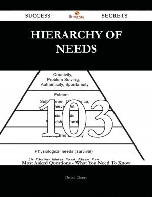 bigCover of the book Hierarchy of Needs 103 Success Secrets - 103 Most Asked Questions On Hierarchy of Needs - What You Need To Know by 