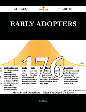 Cover of the book Early Adopters 176 Success Secrets - 176 Most Asked Questions On Early Adopters - What You Need To Know by Joel Mathews