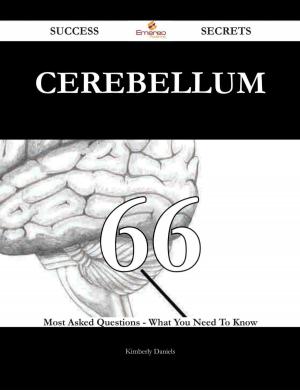 Cover of the book Cerebellum 66 Success Secrets - 66 Most Asked Questions On Cerebellum - What You Need To Know by Carl Boyd