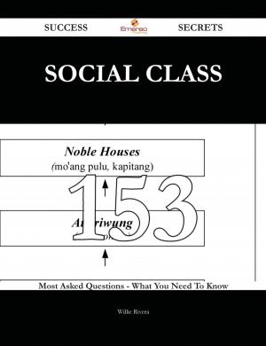 Cover of the book Social class 153 Success Secrets - 153 Most Asked Questions On Social class - What You Need To Know by W. J. Eccott