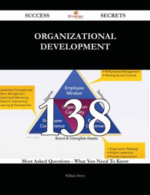 bigCover of the book Organizational Development 138 Success Secrets - 138 Most Asked Questions On Organizational Development - What You Need To Know by 