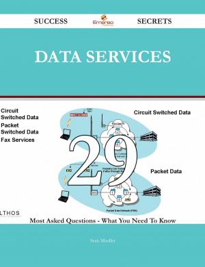 Cover of the book Data Services 29 Success Secrets - 29 Most Asked Questions On Data Services - What You Need To Know by Samuel Cleveland