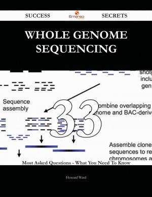 Cover of the book Whole genome sequencing 33 Success Secrets - 33 Most Asked Questions On Whole genome sequencing - What You Need To Know by Hall Willie