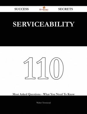 Cover of the book Serviceability 110 Success Secrets - 110 Most Asked Questions On Serviceability - What You Need To Know by Nicole Wall