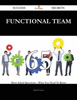 Cover of the book Functional Team 65 Success Secrets - 65 Most Asked Questions On Functional Team - What You Need To Know by Samuel Tillman