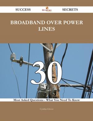 Cover of the book Broadband Over Power Lines 30 Success Secrets - 30 Most Asked Questions On Broadband Over Power Lines - What You Need To Know by Blanche McManus
