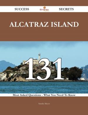 Cover of the book Alcatraz Island 131 Success Secrets - 131 Most Asked Questions On Alcatraz Island - What You Need To Know by Lisa Rodgers