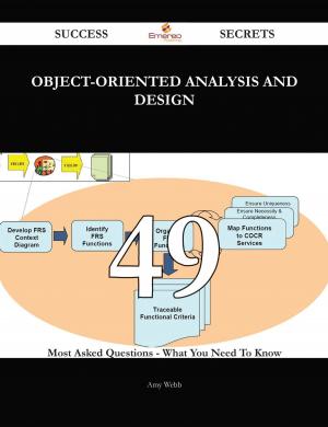 bigCover of the book Object-Oriented Analysis and Design 49 Success Secrets - 49 Most Asked Questions On Object-Oriented Analysis and Design - What You Need To Know by 