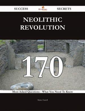 Cover of the book Neolithic Revolution 170 Success Secrets - 170 Most Asked Questions On Neolithic Revolution - What You Need To Know by Jimmy Fernandez