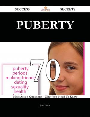 Cover of the book Puberty 70 Success Secrets - 70 Most Asked Questions On Puberty - What You Need To Know by Ellie Mcneil