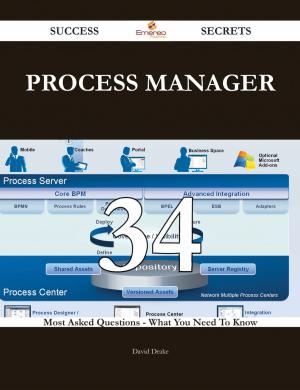 Cover of the book Process Manager 34 Success Secrets - 34 Most Asked Questions On Process Manager - What You Need To Know by William Le Queux
