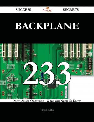 Cover of the book Backplane 233 Success Secrets - 233 Most Asked Questions On Backplane - What You Need To Know by Jason Hall