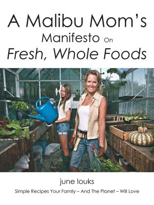 Cover of the book A Malibu Mom’S Manifesto on Fresh, Whole Foods by J. Alexander