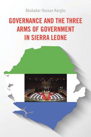 Cover of the book Governance and the Three Arms of Government in Sierra Leone by Benjamin Maira
