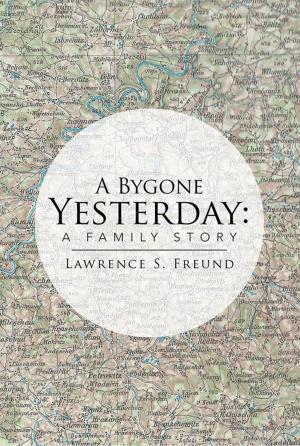 Cover of the book A Bygone Yesterday: a Family Story by Benjamin Wang