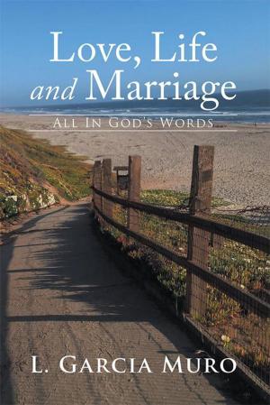 Cover of the book Love, Life and Marriage - All in God’S Words by Patricia Sikorski Berardelli