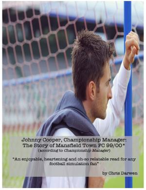 Cover of the book Johnny Cooper, Championship Manager: The Story of Mansfield Town FC 99/00 (according to Championship Manager) by Ant Smith