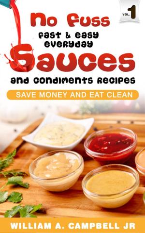 Cover of the book No Fuss Fast and Easy EveryDay Sauces and Condiments Recipes by Mr Jey