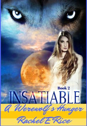 Cover of the book Insatiable: A Werewolf's Hunger by Rachel E Rice