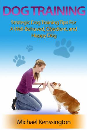 Cover of the book Dog Training: Strategic Dog Training Tips For A Well-Trained, Obedient, and Happy Dog by Serkan Bakar