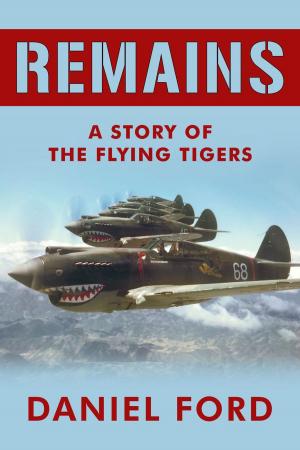 Cover of the book Remains: A Story of the Flying Tigers, Who Won Immortality Defending Burma and China from Japanese Invasion by James Teackle Dennis