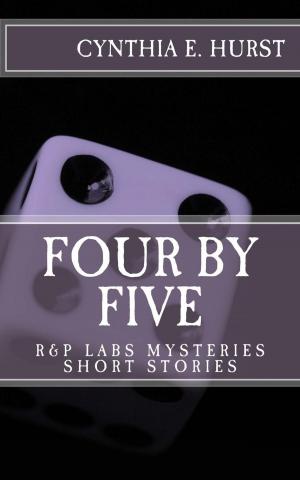 Cover of the book Four by Five (R&P Labs Mysteries Short Stories) by Cynthia E. Hurst