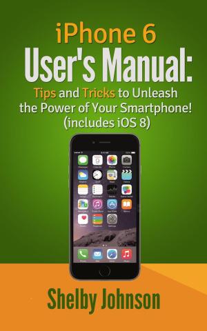 Cover of iPhone 6 User's Manual: Tips and Tricks to Unleash the Power of Your Smartphone! (includes iOS 8)