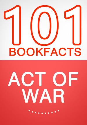 Cover of the book Act of War - 101 Amazing Facts You Didn't Know by G Whiz