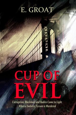 Cover of Cup of Evil: Corruption, Blackmail and Bodies Come to Light When a Sadistic Tycoon is Murdered