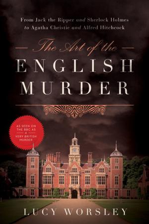 Cover of the book The Art of the English Murder: From Jack the Ripper and Sherlock Holmes to Agatha Christie and Alfred Hitchcock by Bronwen Riley