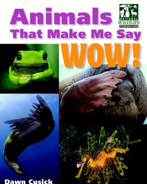 Cover of the book Animals That Make Me Say Wow! (National Wildlife Federation) by T. Neill Anderson