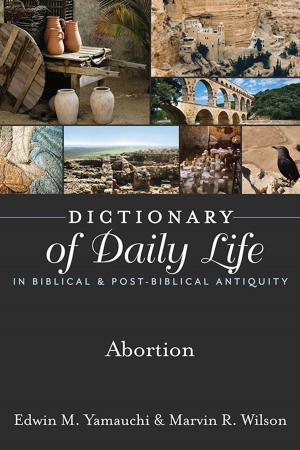 Cover of the book Dictionary of Daily Life in Biblical & Post-Biblical Antiquity: Abortion by Yamauchi, Edwin M, Wilson, Marvin R.