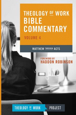 Cover of the book Theology of Work Bible Commentary, Volume 4: Matthew through Acts by Yamauchi, Edwin M, Wilson, Marvin R.
